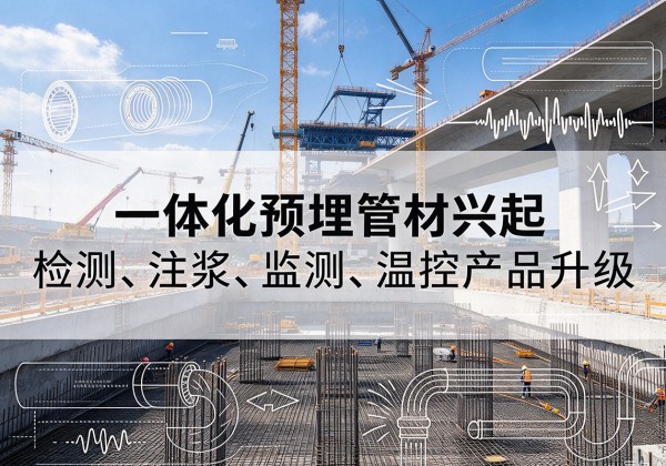 壤塘一体化管材产品兴起，声测注浆一体管、多功能预埋管应用增多